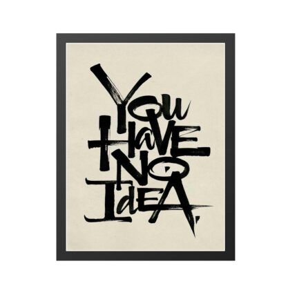 You Have No Idea – Bold Motivational Wall Art